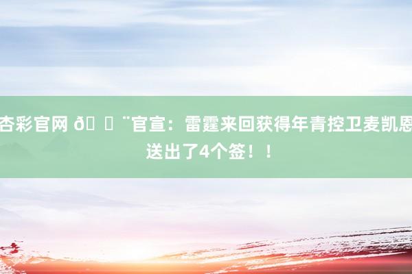 杏彩官网 🚨官宣：雷霆来回获得年青控卫麦凯恩 送出了4个签！！