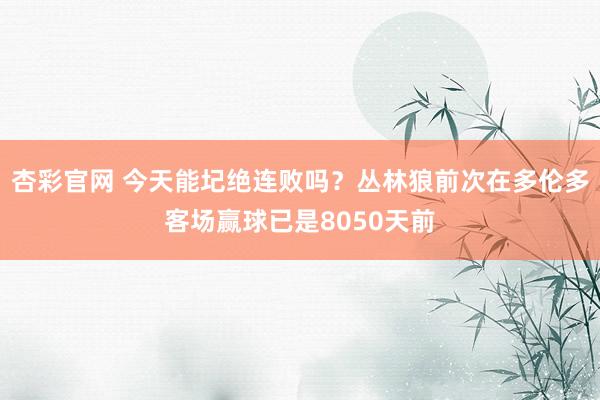 杏彩官网 今天能圮绝连败吗？丛林狼前次在多伦多客场赢球已是8050天前