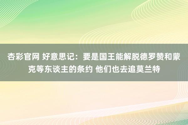 杏彩官网 好意思记：要是国王能解脱德罗赞和蒙克等东谈主的条约 他们也去追莫兰特