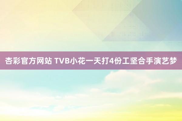 杏彩官方网站 TVB小花一天打4份工坚合手演艺梦