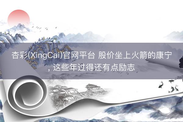 杏彩(XingCai)官网平台 股价坐上火箭的康宁， 这些年过得还有点励志