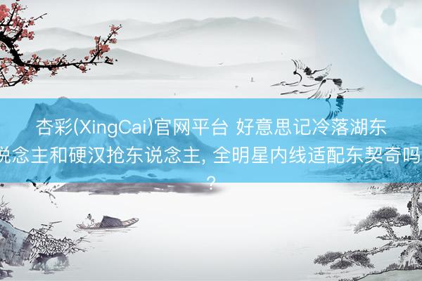 杏彩(XingCai)官网平台 好意思记冷落湖东说念主和硬汉抢东说念主, 全明星内线