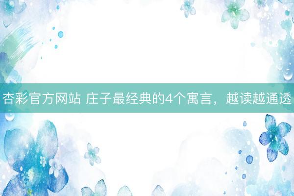 杏彩官方网站 庄子最经典的4个寓言，越读越通透