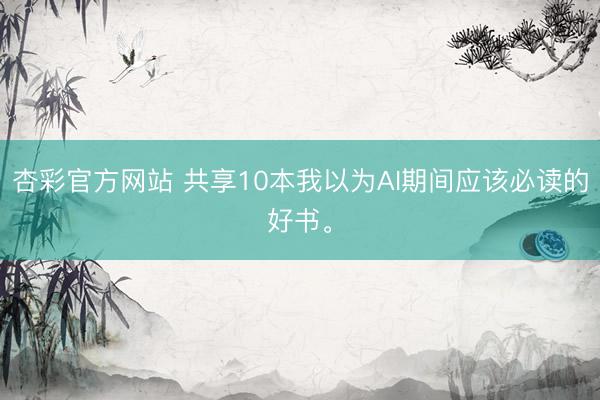 杏彩官方网站 共享10本我以为AI期间应该必读的好书。